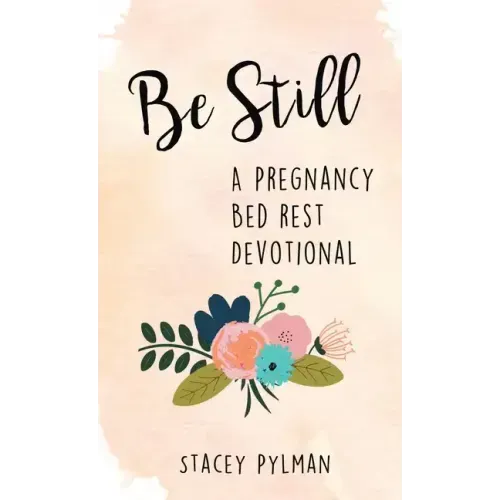 Be Still: A Pregnancy Bed Rest Devotional