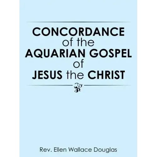 Concordance of the Aquarian Gospel of Jesus the Christ