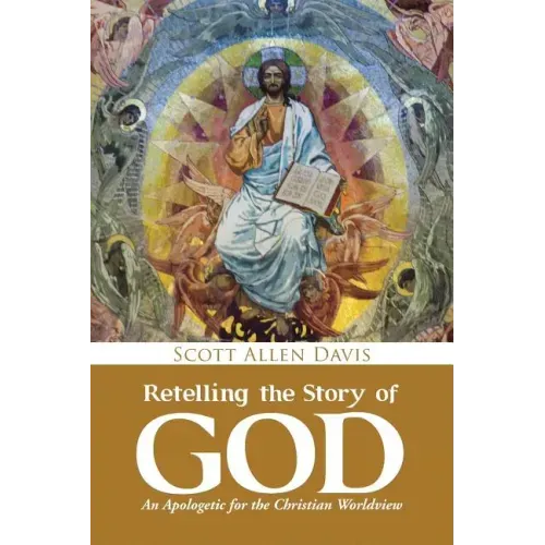 Retelling the Story of God: An Apologetic for the Christian Worldview