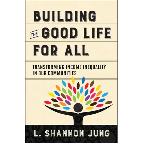 Building the Good Life for All: Transforming Income Inequality in Our Communities