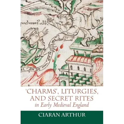 'Charms', Liturgies, and Secret Rites in Early Medieval England