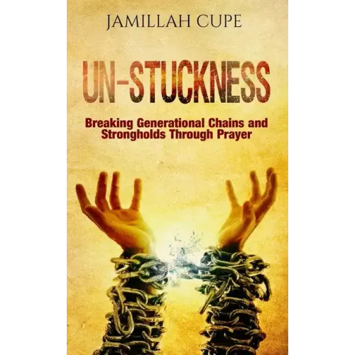 Un-Stuckness: Breaking Generational Chains and Strongholds Through Prayer