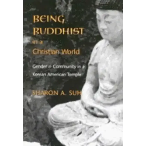 Being Buddhist in a Christian World: Gender and Community in a Korean American Temple