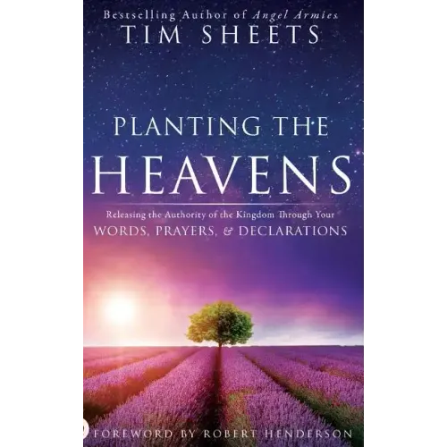 Planting the Heavens: Releasing the Authority of the Kingdom Through Your Words, Prayers, and Declarations