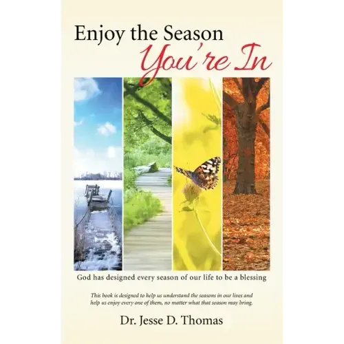 Enjoy the Season You'Re In: God Has Designed Every Season of Our Life to Be a Blessing