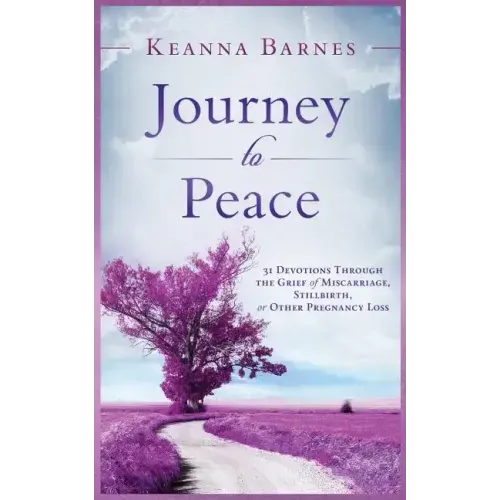Journey to Peace: 31 Devotions Through the Grief of Miscarriage, Stillbirth, or Other Pregnancy Loss