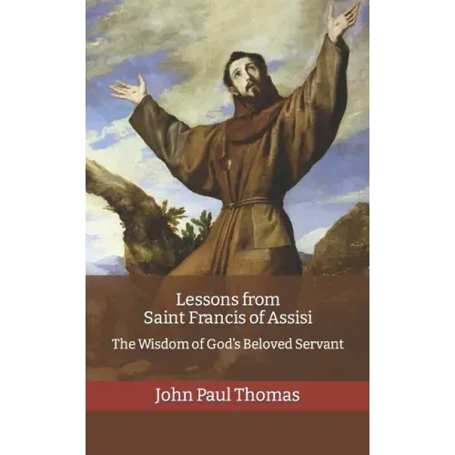 Lessons from Saint Francis of Assisi: The Wisdom of God's Beloved Servant