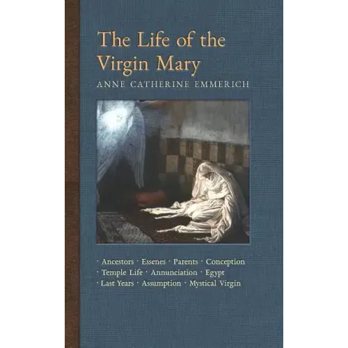 The Life of the Virgin Mary: Ancestors, Essenes, Parents, Conception, Birth, Temple Life, Wedding, Annunciation, Visitation, Shepherds, Three Kings