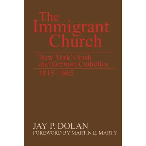 The Immigrant Church: New York's Irish and German Catholics, 1815-1865