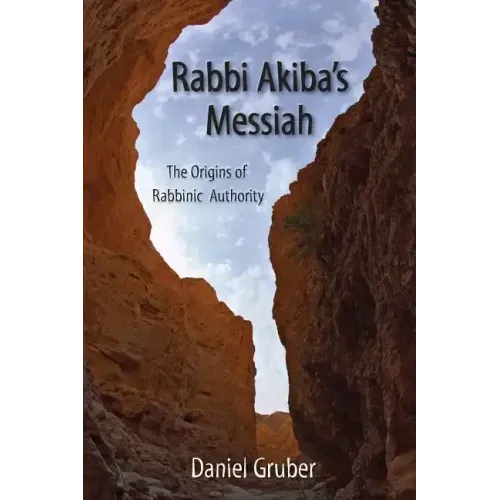 Rabbi Akiba's Messiah: The Origins of Rabbinic Authority