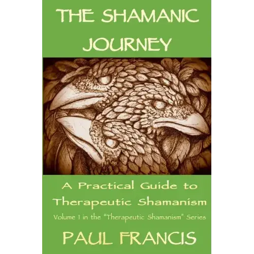 The Shamanic Journey: A Practical Guide to Therapeutic Shamanism