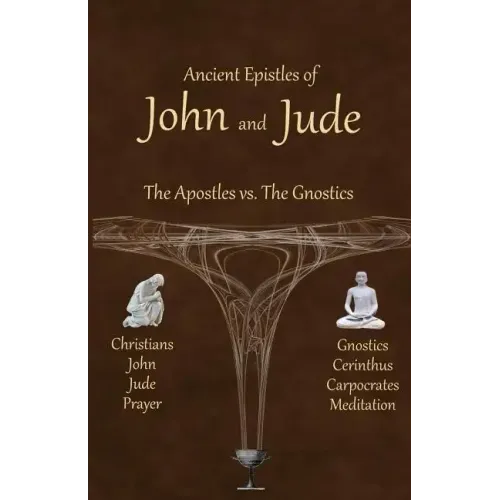 Ancient Epistles of John and Jude: The Apostles vs The Gnostics