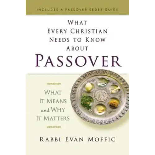 What Every Christian Needs to Know about Passover: What It Means and Why It Matters