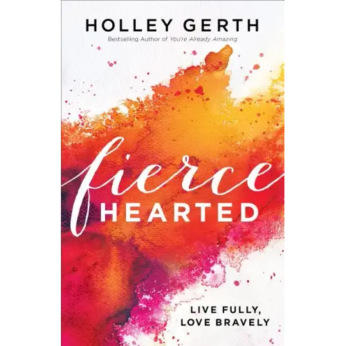 Fiercehearted: Live Fully, Love Bravely