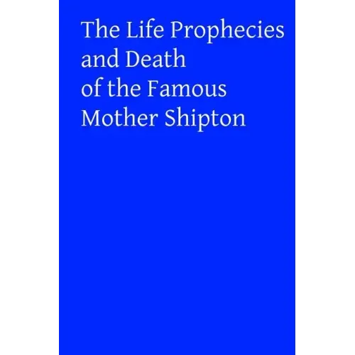 The Life Prophecies and Death of the Famous Mother Shipton