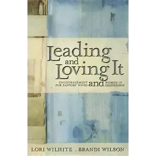 Leading and Loving It: Encouragement for Pastors' Wives and Women in Leadership