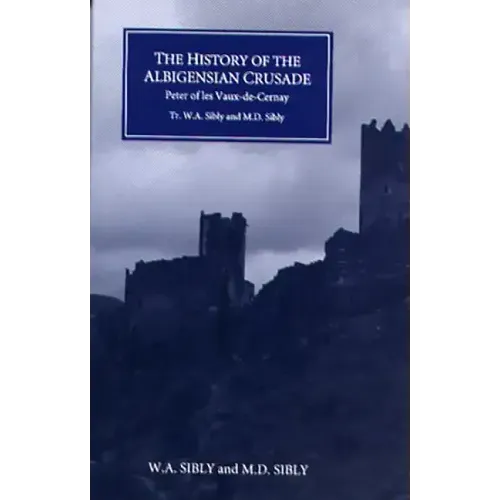 The History of the Albigensian Crusade: Peter of Les Vaux-De-Cernay's `Historia Albigensis'