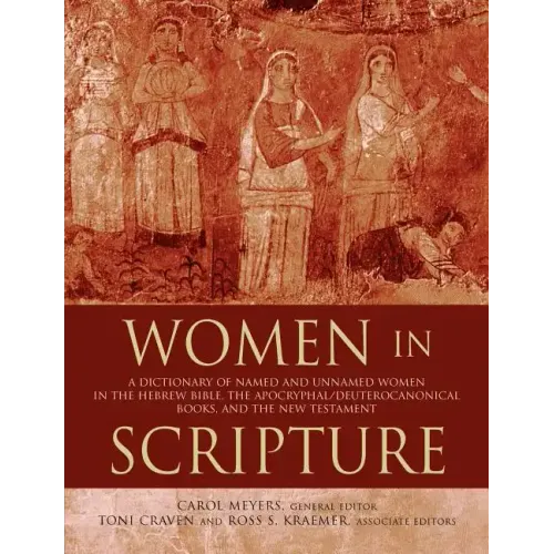 Women in Scripture: A Dictionary of Named and Unnamed Women in the Bible, the Apocryphal/Deuterocanonical Books, and the New Testament