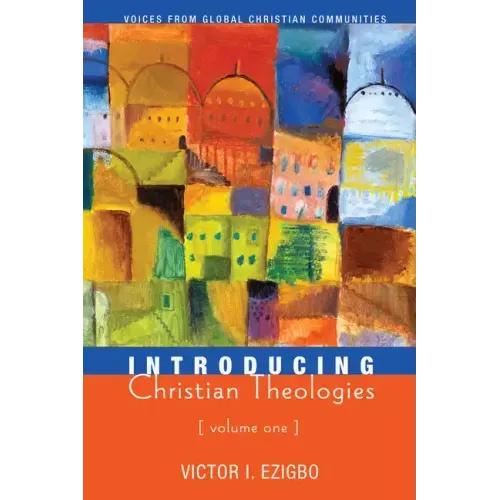Introducing Christian Theologies, Volume One: Voices from Global Christian Communities