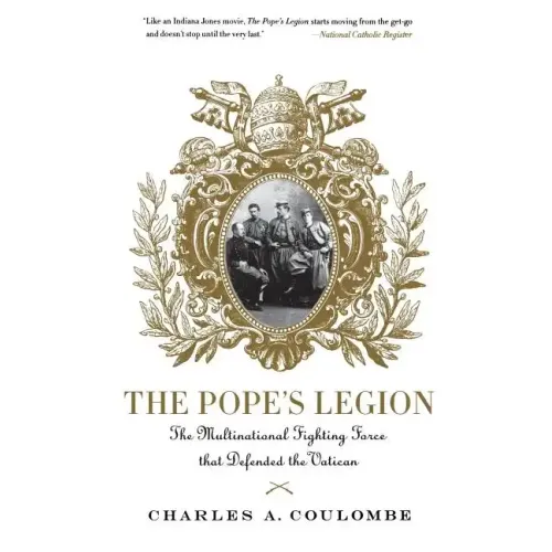 The Pope's Legion: The Multinational Fighting Force That Defended the Vatican