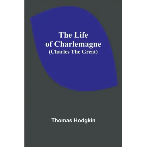 The Life of Charlemagne (Charles the Great)
