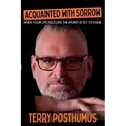 Acquainted with Sorrow: When Your Life Feels Like the Worst is Yet to Come