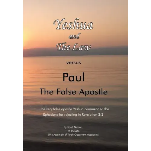 Yeshua and the Law Vs Paul the False Apostle: ...The Very False Apostle Yeshua Commended the Ephesians for Rejecting in Revelation 2:2