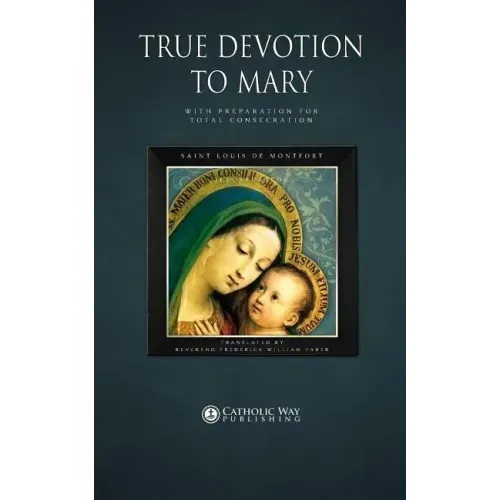 True Devotion to Mary: With Preparation for Total Consecration