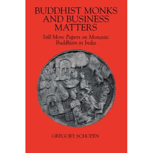 Buddhist Monks and Business Matters: Still More Papers on Monastic Buddhism in India