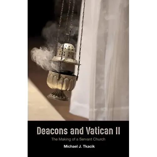 Deacons and Vatican II: The Making of a Servant Church