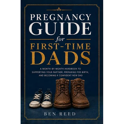 Pregnancy Guide for First-Time Dads: A Month-by-Month Handbook to Supporting Your Partner, Preparing for Birth, and Becoming a Confident New Dad