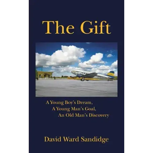 The Gift: A Young Boy's Dream, A Young Man's Goal, An Old Man's Discovery