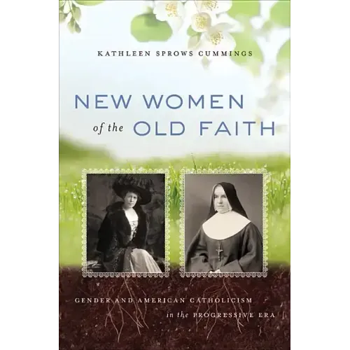 New Women of the Old Faith: Gender and American Catholicism in the Progressive Era