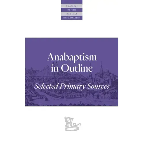 Anabaptism in Outline: Selected Primary Sources