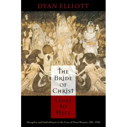 The Bride of Christ Goes to Hell: Metaphor and Embodiment in the Lives of Pious Women, 200-1500