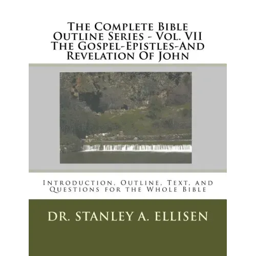 The Complete Bible Outline Series - Vol VII The Gospel-Epistles-And Revelation Of John: Introduction, Outline, Text, and Questions for the Whole Bible