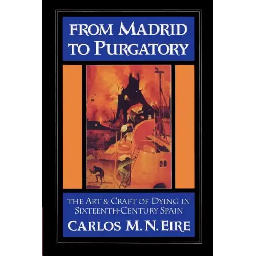 From Madrid to Purgatory: The Art and Craft of Dying in Sixteenth-Century Spain