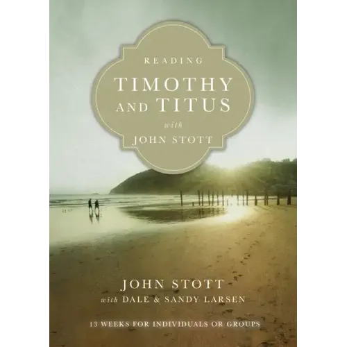 Reading Timothy and Titus with John Stott: 13 Weeks for Individuals or Groups