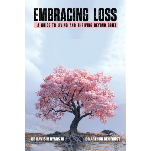 Embracing Loss: A guide to living and thriving beyond grief