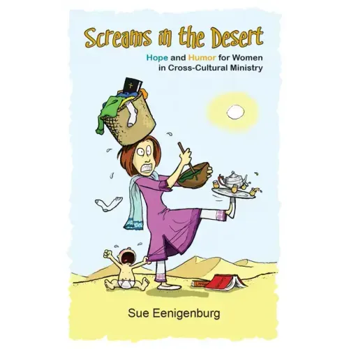 Screams in the Desert: Hope and Humor for Women in Cross-Cultural Ministry