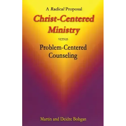Christ-Centered Ministry versus Problem-Centered Counseling: A Radical Proposal