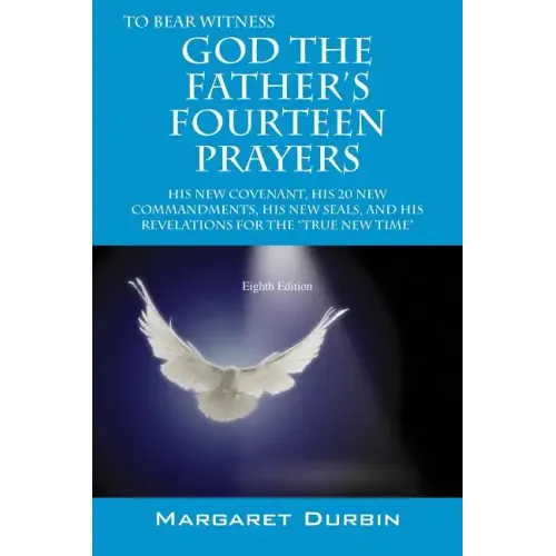 God the Father's Fourteen Prayers: His New Covenant, His 20 New Commandments, His New Seals, and His Revelations for the True New Time