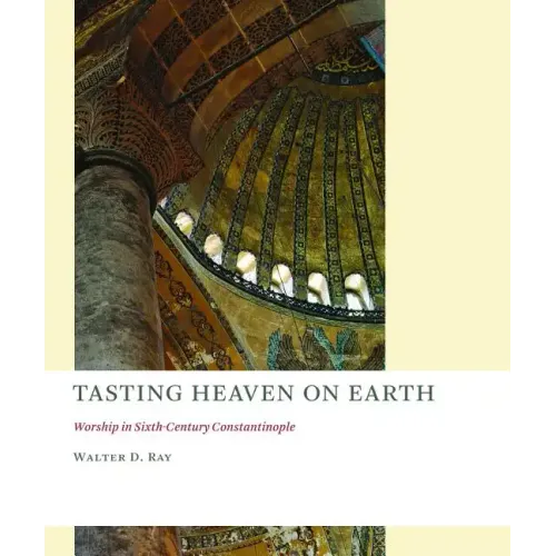 Tasting Heaven on Earth: Worship in Sixth-Century Constantinople