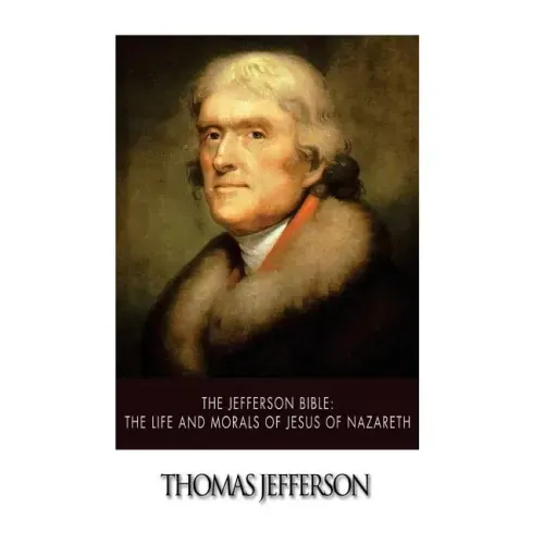 The Jefferson Bible: The Life and Morals of Jesus of Nazareth
