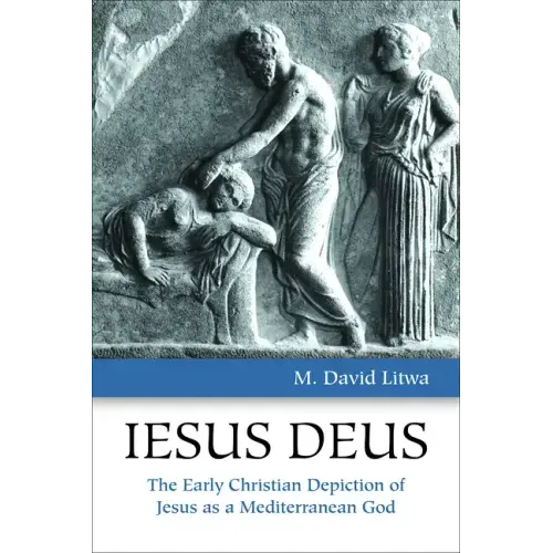 Iesus Deus: The Early Christian Depiction of Jesus as a Mediterranean God