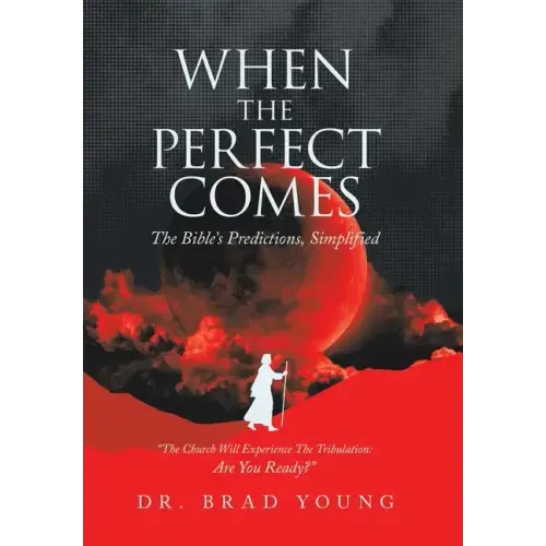 When the Perfect Comes: The Bible's Predictions, Simplified