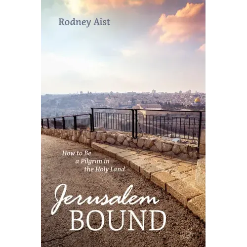 Jerusalem Bound: How to Be a Pilgrim in the Holy Land