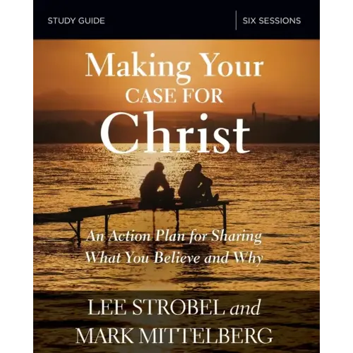 Making Your Case for Christ Bible Study Guide: An Action Plan for Sharing What You Believe and Why