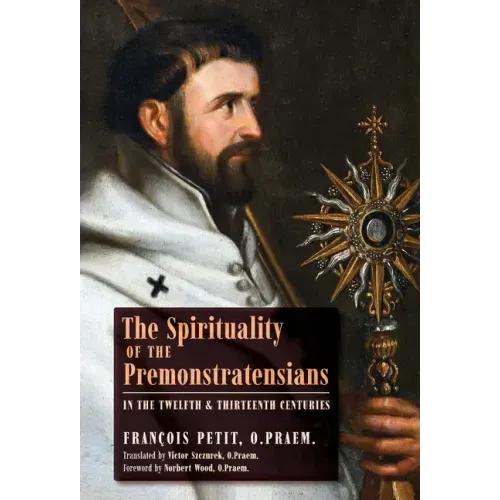 The Spirituality of the Premonstratensians in the Twelfth and Thirteenth Centuries