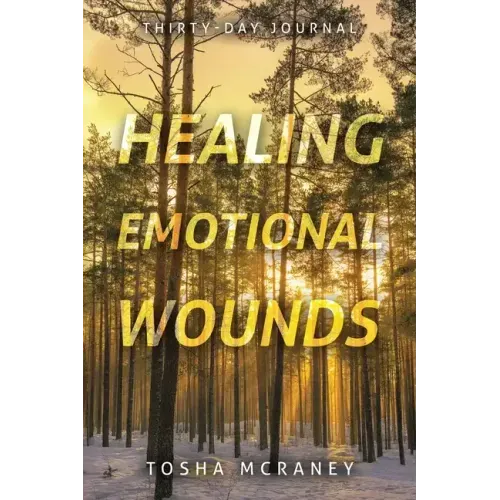 Healing Emotional Wounds: Thirty-Day Journal